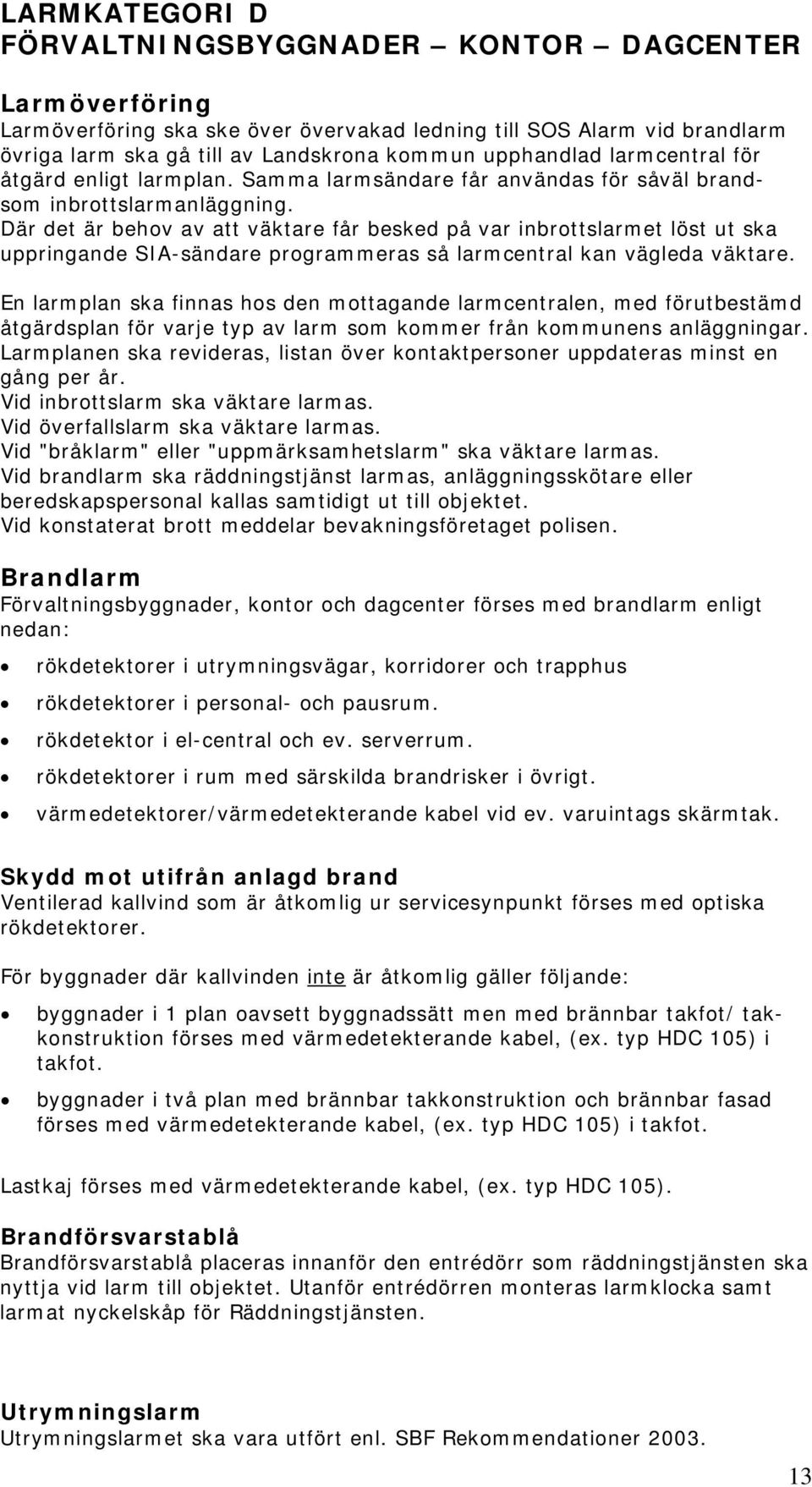 Där det är behov av att väktare får besked på var inbrottslarmet löst ut ska uppringande SIA-sändare programmeras så larmcentral kan vägleda väktare.