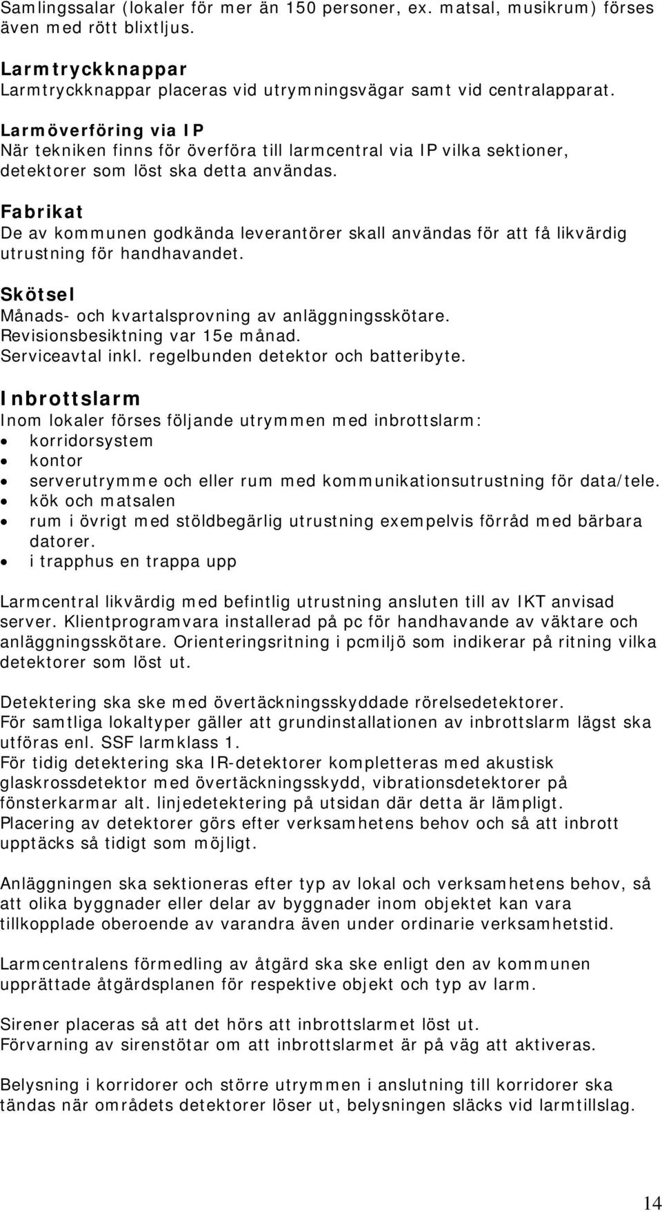 Fabrikat De av kommunen godkända leverantörer skall användas för att få likvärdig utrustning för handhavandet. Skötsel Månads- och kvartalsprovning av anläggningsskötare.
