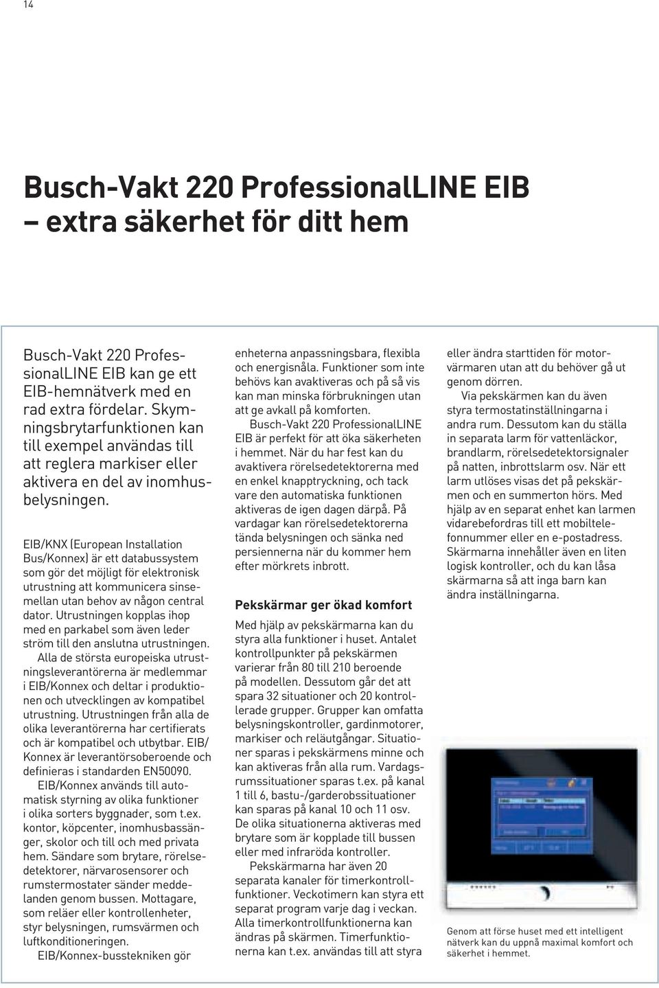 EIB/KX (European Installation Bus/Konnex) är ett databussystem som gör det möjligt för elektronisk utrustning att kommunicera sinsemellan utan behov av någon central dator.