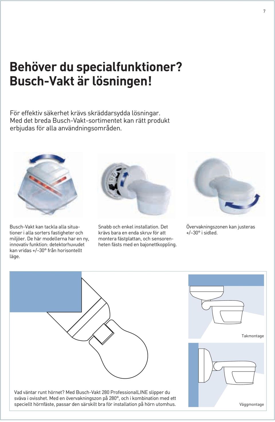 De här modellerna har en ny, innovativ funktion: detektorhuvudet kan vridas +/ 30 från horisontellt läge. Snabb och enkel installation.