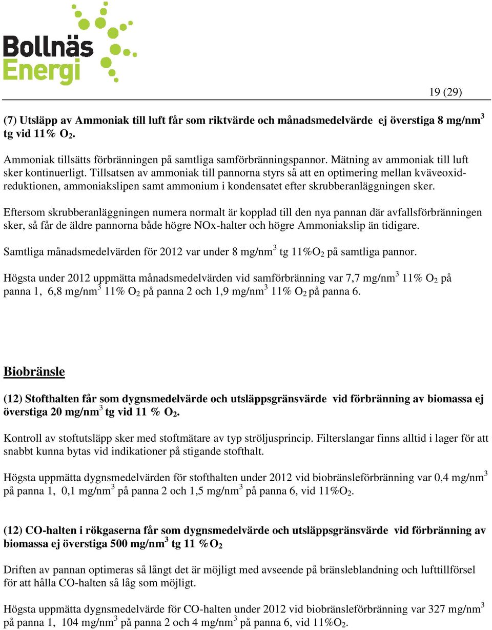 Tillsatsen av ammoniak till pannorna styrs så att en optimering mellan kväveoxidreduktionen, ammoniakslipen samt ammonium i kondensatet efter skrubberanläggningen sker.