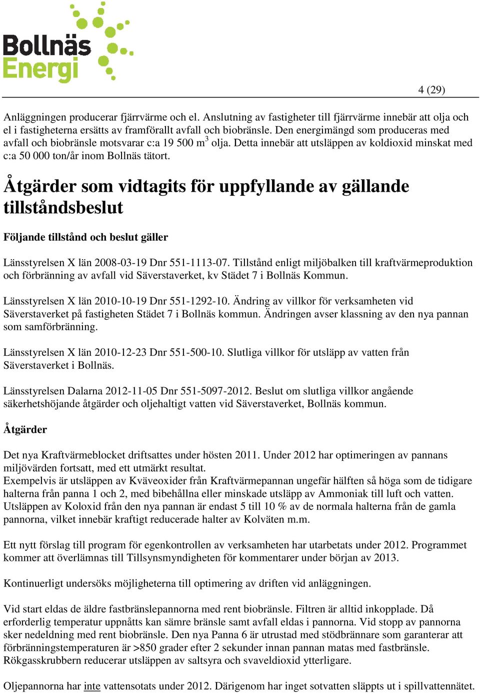 Åtgärder som vidtagits för uppfyllande av gällande tillståndsbeslut Följande tillstånd och beslut gäller Länsstyrelsen X län 2008-03-19 Dnr 551-1113-07.