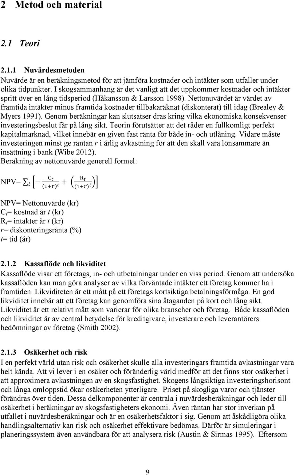 Nettonuvärdet är värdet av framtida intäkter minus framtida kostnader tillbakaräknat (diskonterat) till idag (Brealey & Myers 1991).