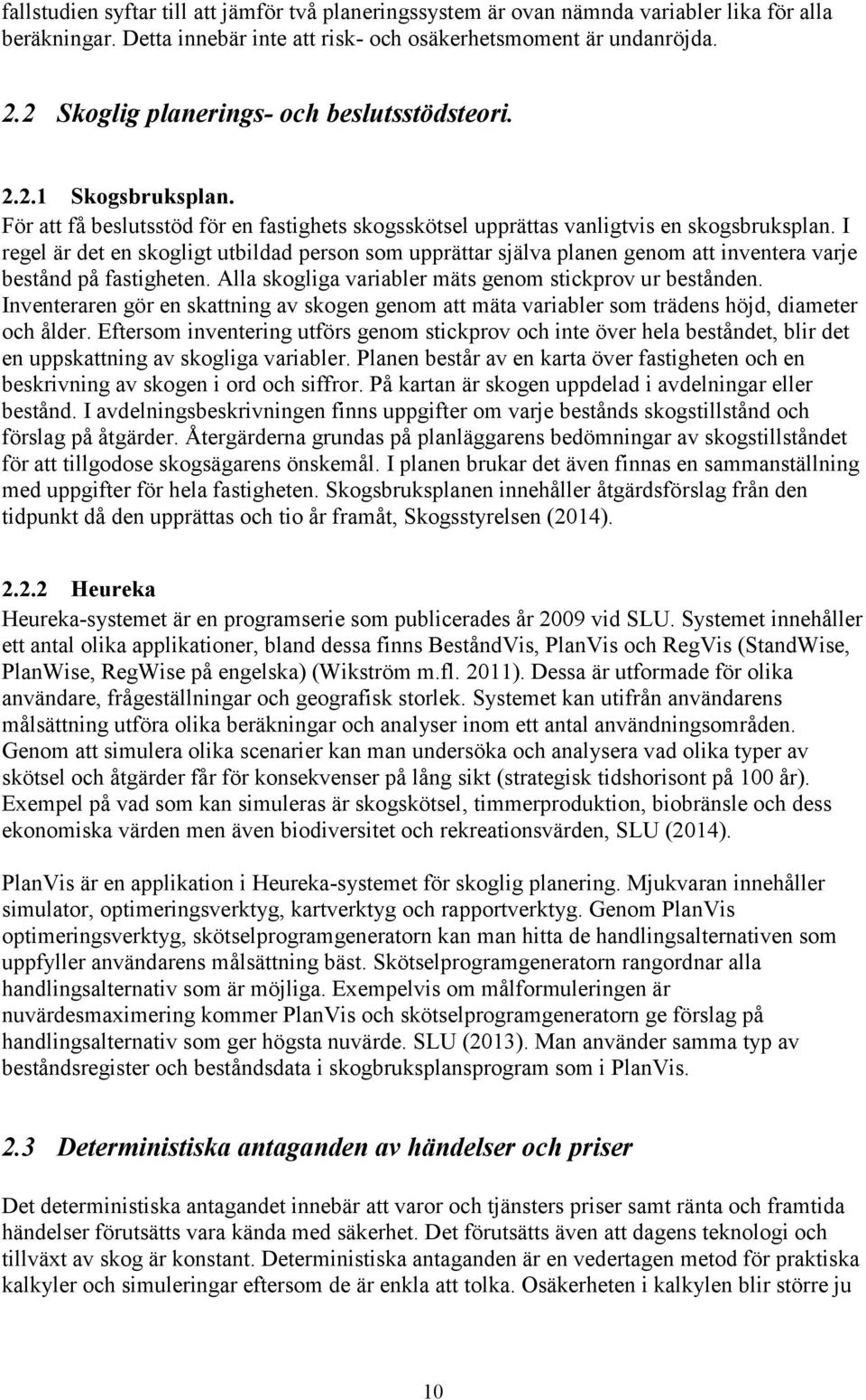 I regel är det en skogligt utbildad person som upprättar själva planen genom att inventera varje bestånd på fastigheten. Alla skogliga variabler mäts genom stickprov ur bestånden.