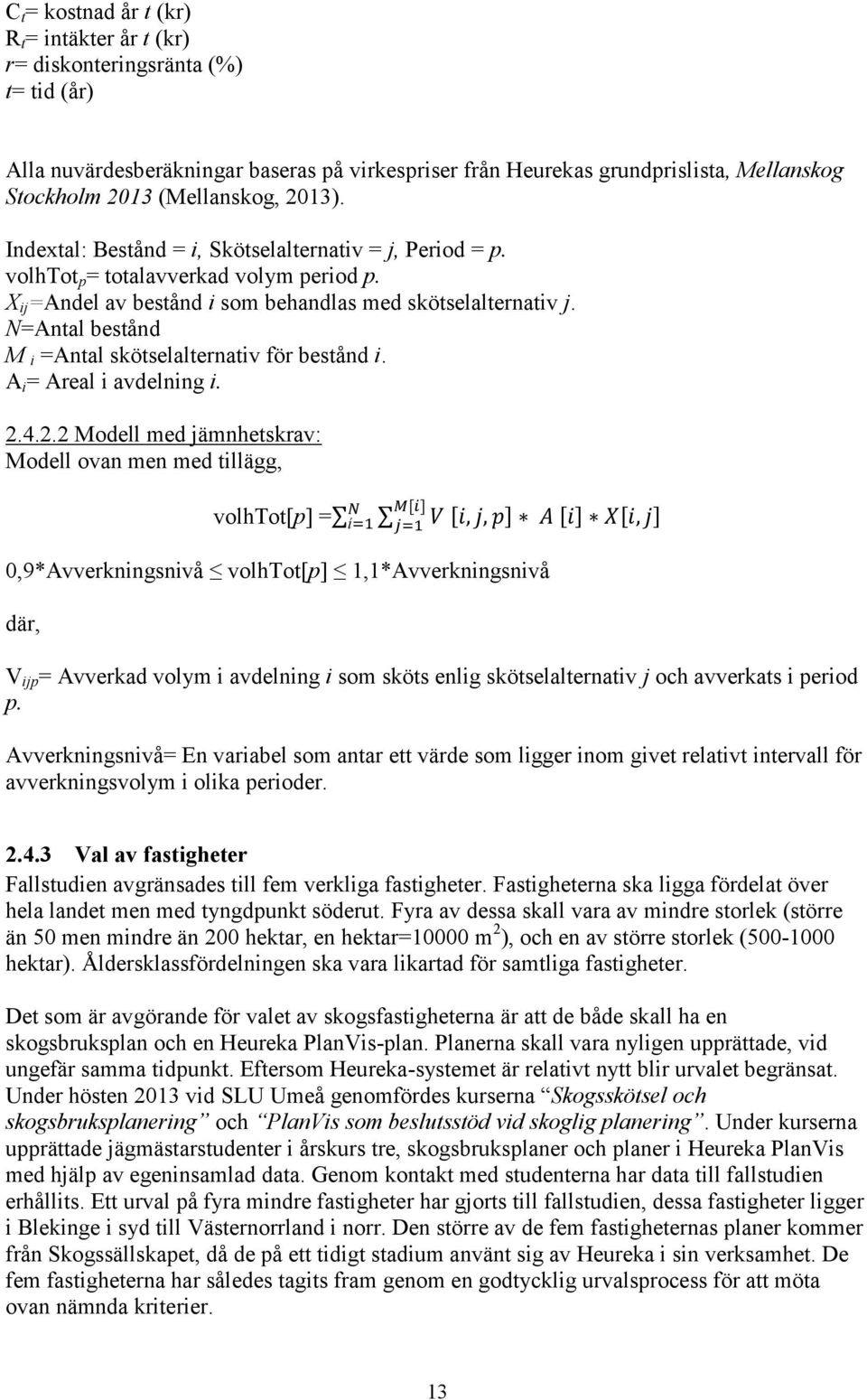 N=Antal bestånd M i =Antal skötselalternativ för bestånd i. A i = Areal i avdelning i. 2.