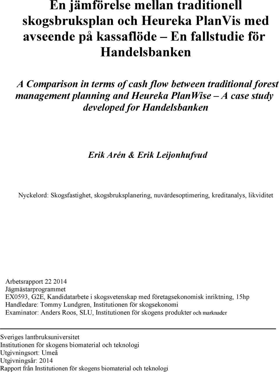 likviditet Arbetsrapport 22 2014 Jägmästarprogrammet EX0593, G2E, Kandidatarbete i skogsvetenskap med företagsekonomisk inriktning, 15hp Handledare: Tommy Lundgren, Institutionen för skogsekonomi