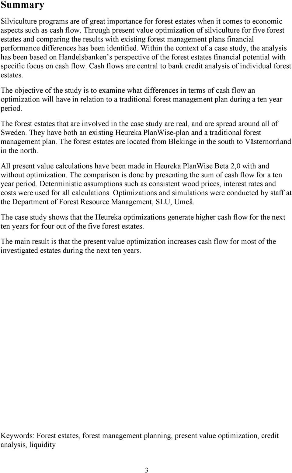 Within the context of a case study, the analysis has been based on Handelsbanken s perspective of the forest estates financial potential with specific focus on cash flow.