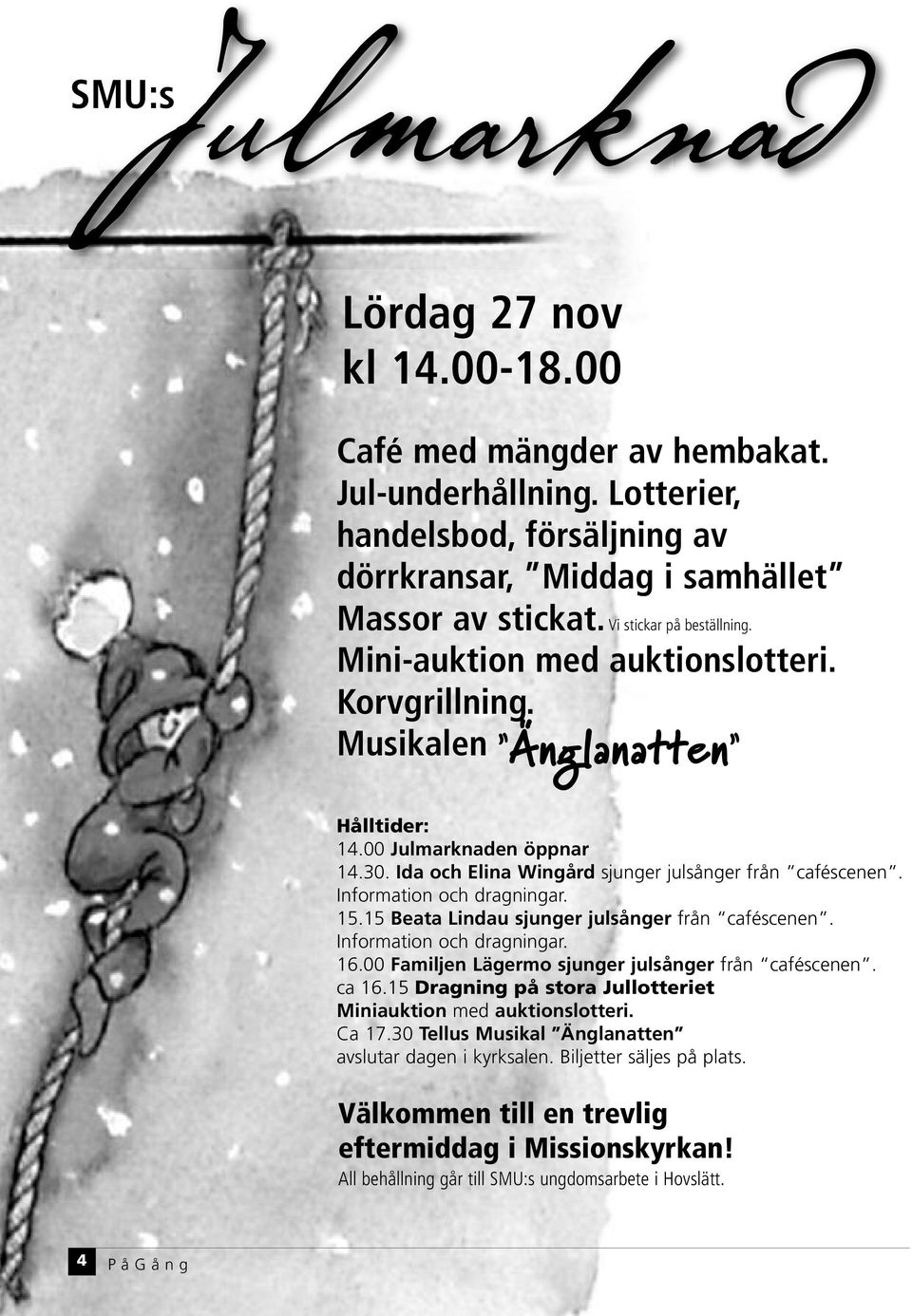 15.15 Beata Lindau sjunger julsånger från caféscenen. Information och dragningar. 16.00 Familjen Lägermo sjunger julsånger från caféscenen. ca 16.
