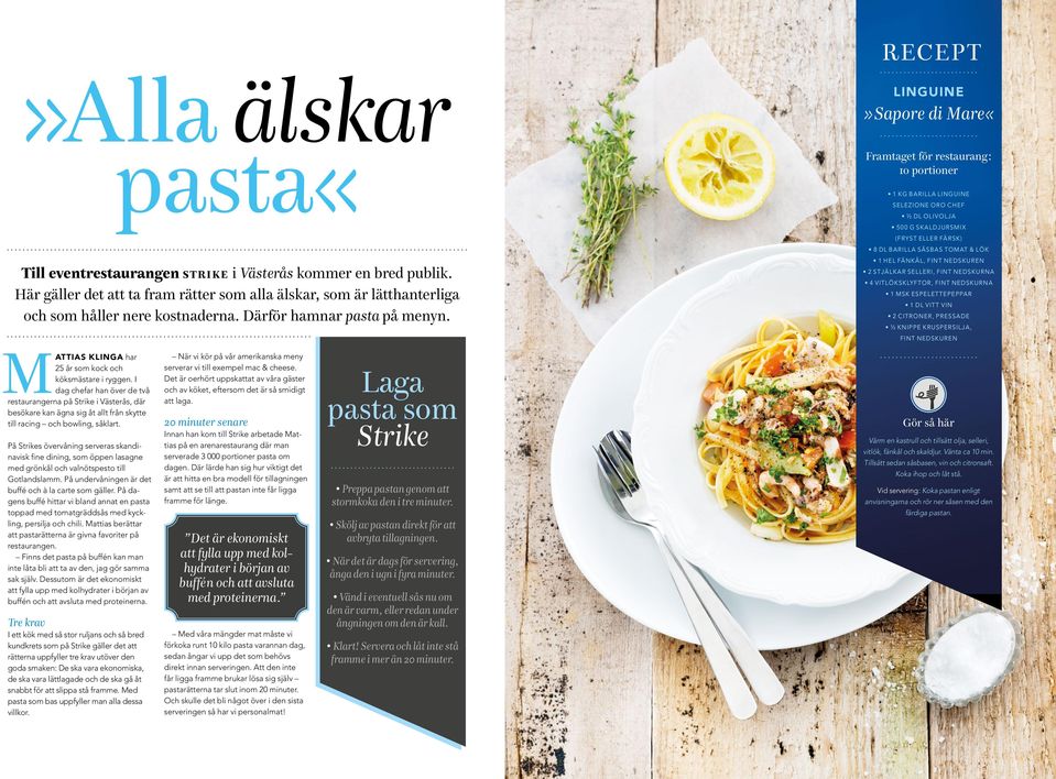 Linguine»Sapore di Mare«Framtaget för restaurang: 1o portioner 1 kg barilla linguine selezione oro chef ½ dl olivolja 500 g skaldjursmix (fryst eller färsk) 8 dl barilla såsbas tomat & lök 1 hel