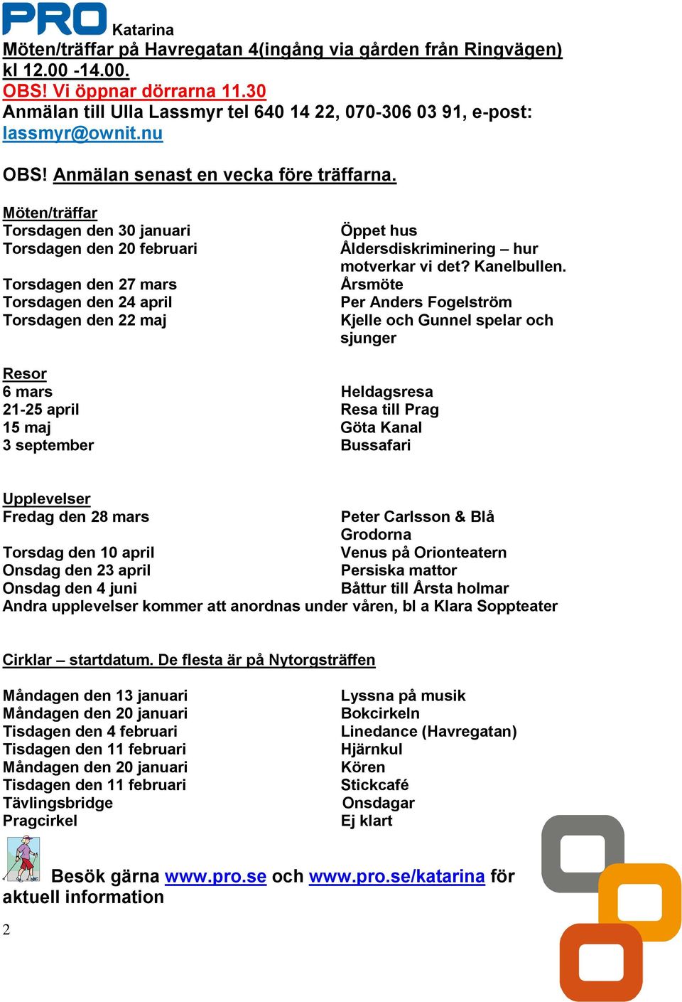 Möten/träffar Torsdagen den 30 januari Torsdagen den 20 februari Torsdagen den 27 mars Torsdagen den 24 april Torsdagen den 22 maj Öppet hus Åldersdiskriminering hur motverkar vi det? Kanelbullen.