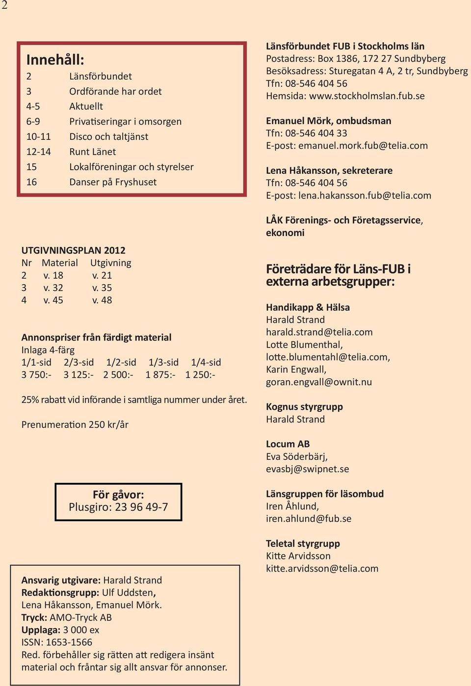 48 Annonspriser från färdigt material Inlaga 4-färg 1/1-sid 2/3-sid 1/2-sid 1/3-sid 1/4-sid 3 750:- 3 125:- 2 500:- 1 875:- 1 250:- 25% rabatt vid införande i samtliga nummer under året.