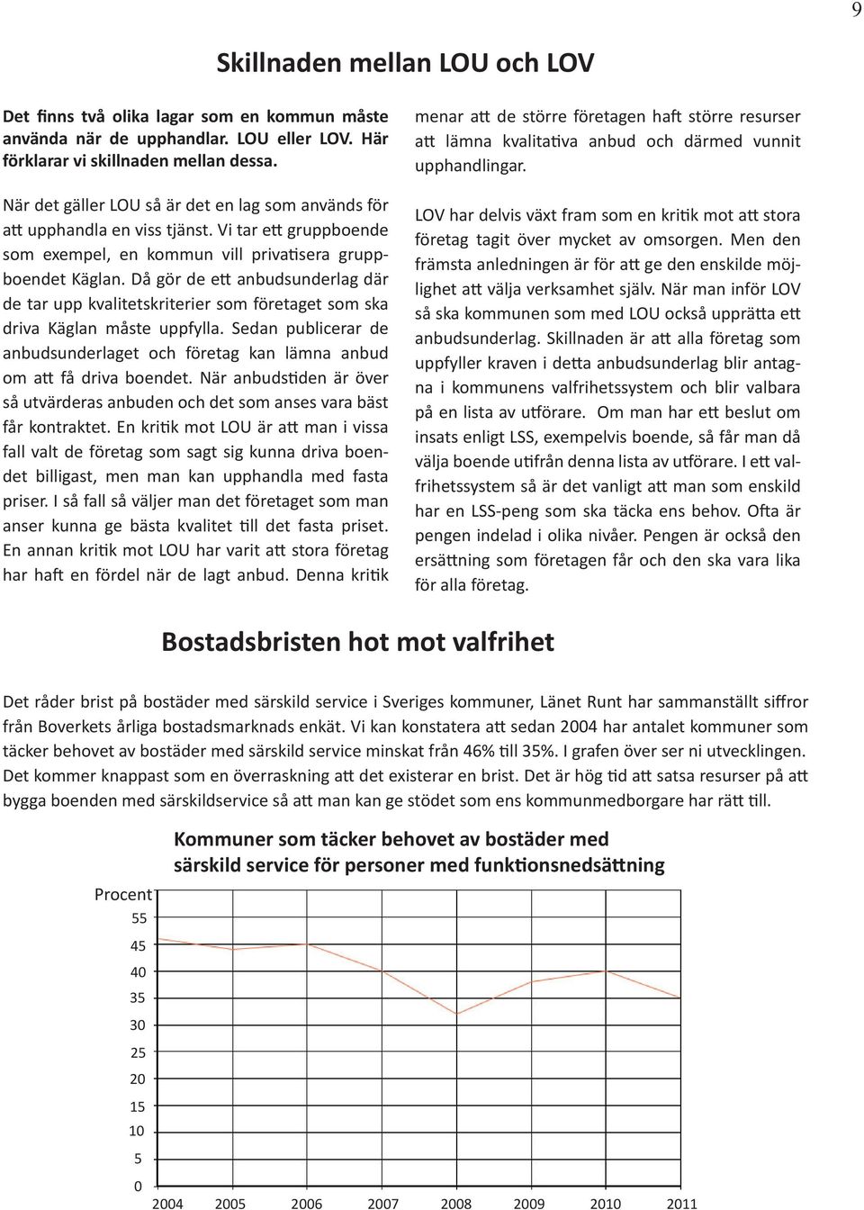 Då gör de ett anbudsunderlag där de tar upp kvalitetskriterier som företaget som ska driva Käglan måste uppfylla.