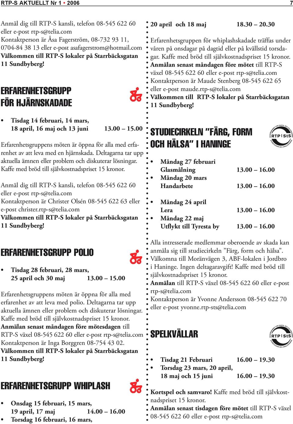 ERFARENHETSGRUPP FÖR HJÄRNSKADADE Tisdag 14 februari, 14 mars, 18 april, 16 maj och 13 juni 13.00 15.00 Erfarenhetsgruppens möten är öppna för alla med erfarenhet av att leva med en hjärnskada.