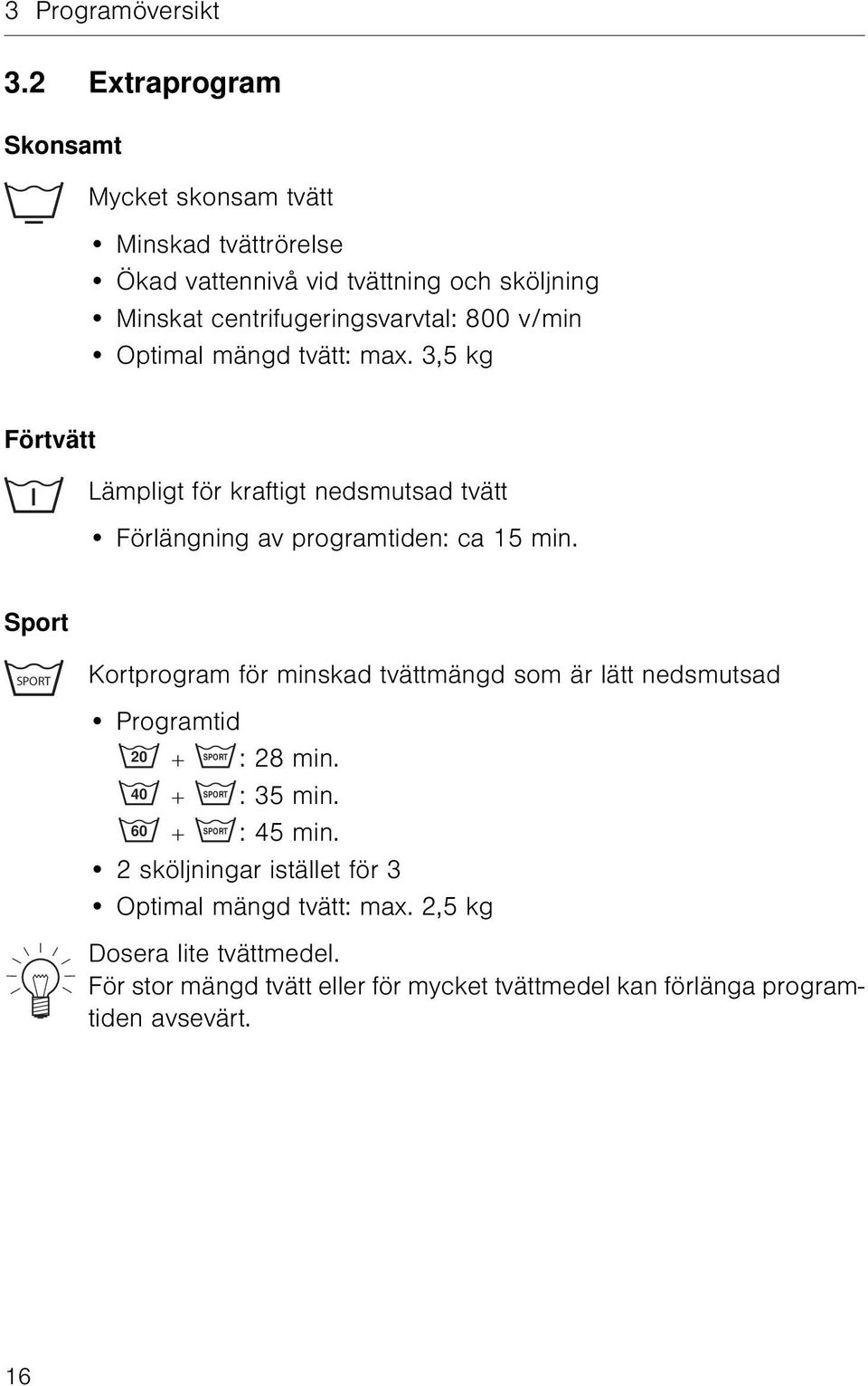 Optimal mängd tvätt: max. 3,5 kg Förtvätt Lämpligt för kraftigt nedsmutsad tvätt Förlängning av programtiden: ca 15 min.