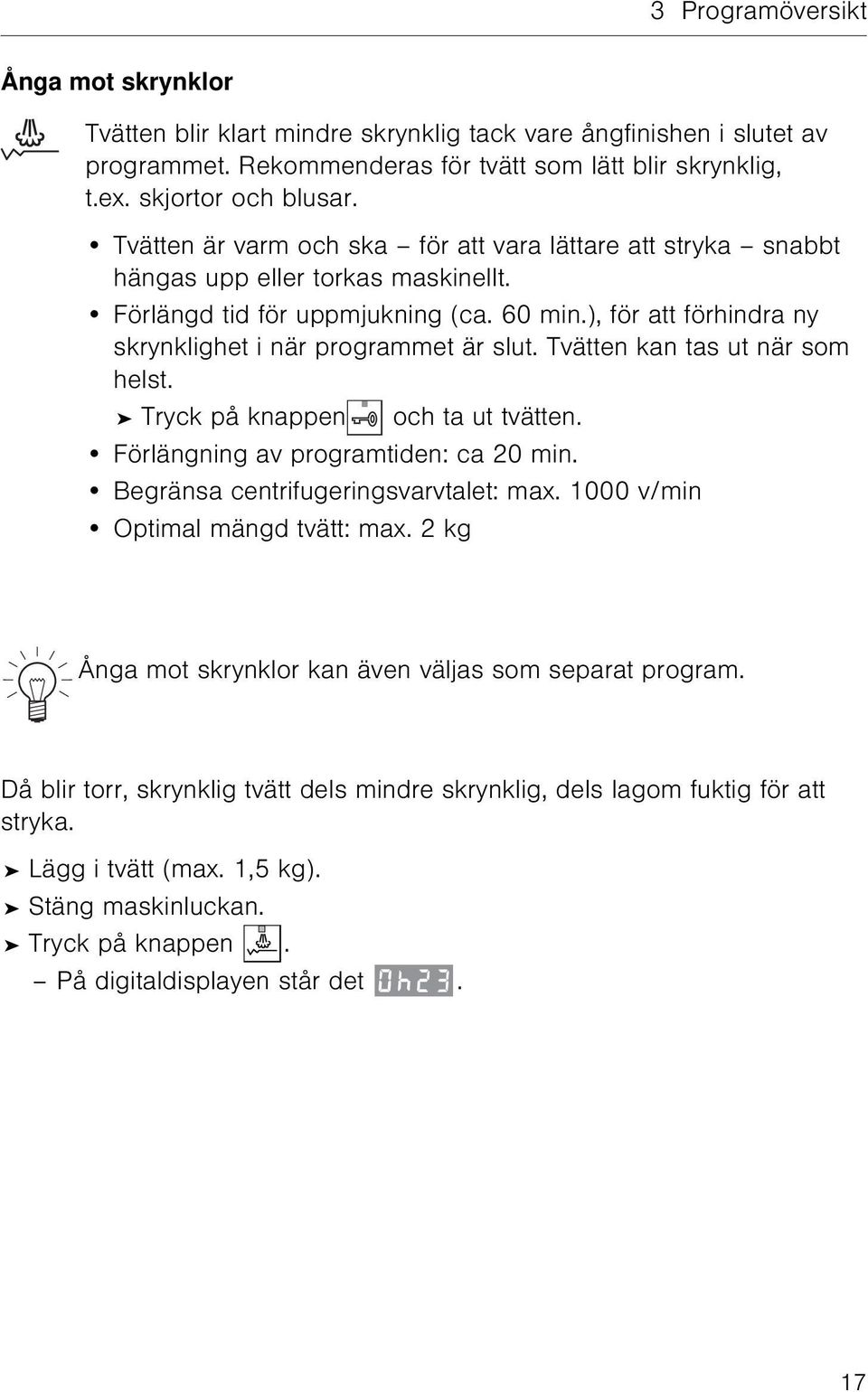 ), för att förhindra ny skrynklighet i när programmet är slut. Tvätten kan tas ut när som helst. Tryck på knappen och ta ut tvätten. Förlängning av programtiden: ca 20 min.