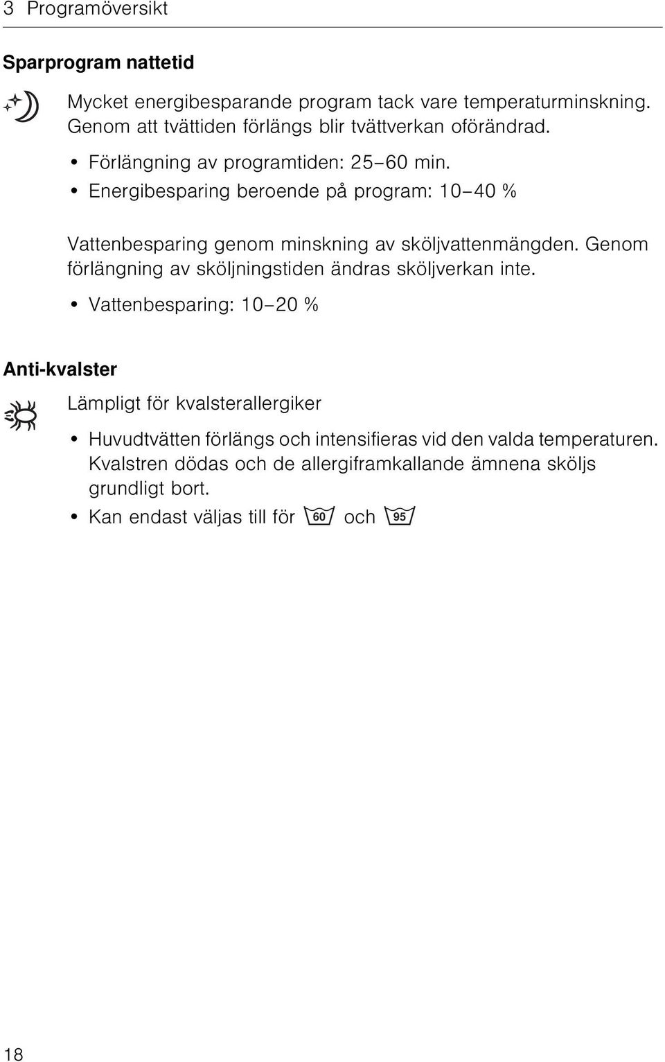 Energibesparing beroende på program: 10 40 % Vattenbesparing genom minskning av sköljvattenmängden.