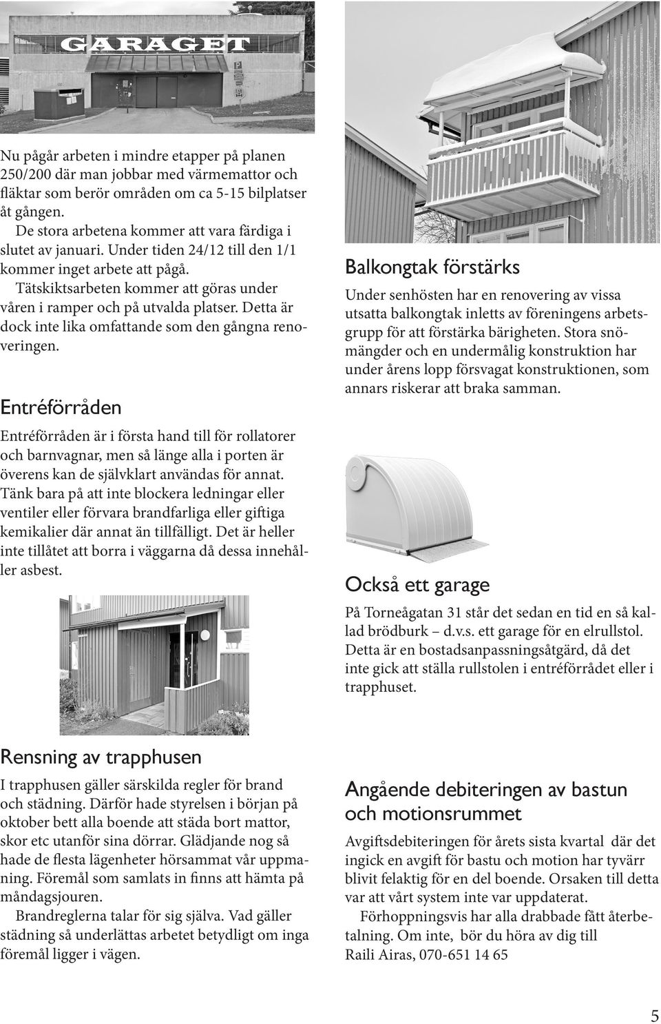 Tätskiktsarbeten kommer att göras under våren i ramper och på utvalda platser. Detta är dock inte lika omfattande som den gångna renoveringen.