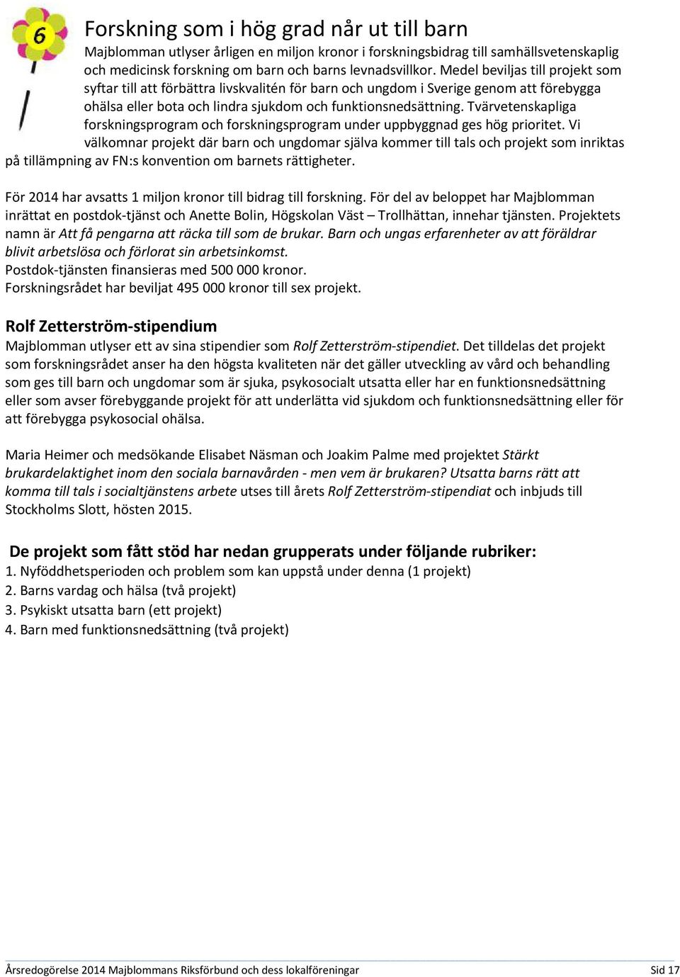 Tvärvetenskapliga forskningsprogram och forskningsprogram under uppbyggnad ges hög prioritet.