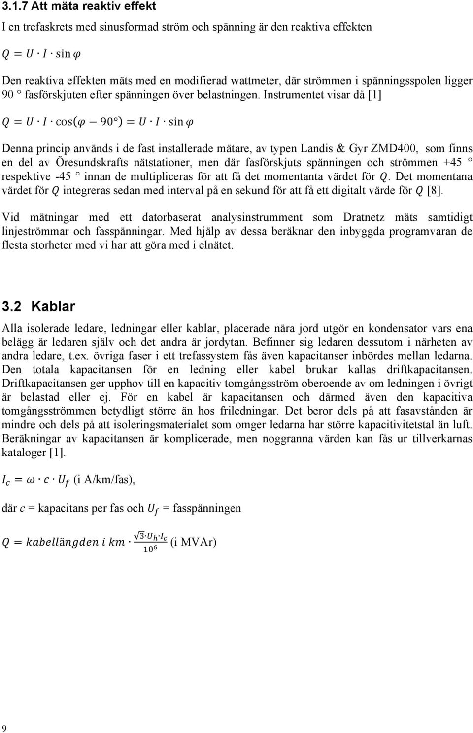 Instrumentet visar då [1] Q = U I cos φ 90 = U I sin φ Denna princip används i de fast installerade mätare, av typen Landis & Gyr ZMD400, som finns en del av Öresundskrafts nätstationer, men där