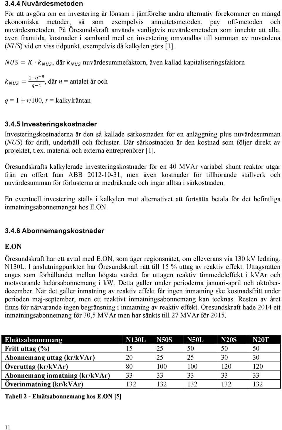 På Öresundskraft används vanligtvis nuvärdesmetoden som innebär att alla, även framtida, kostnader i samband med en investering omvandlas till summan av nuvärdena (NUS) vid en viss tidpunkt,