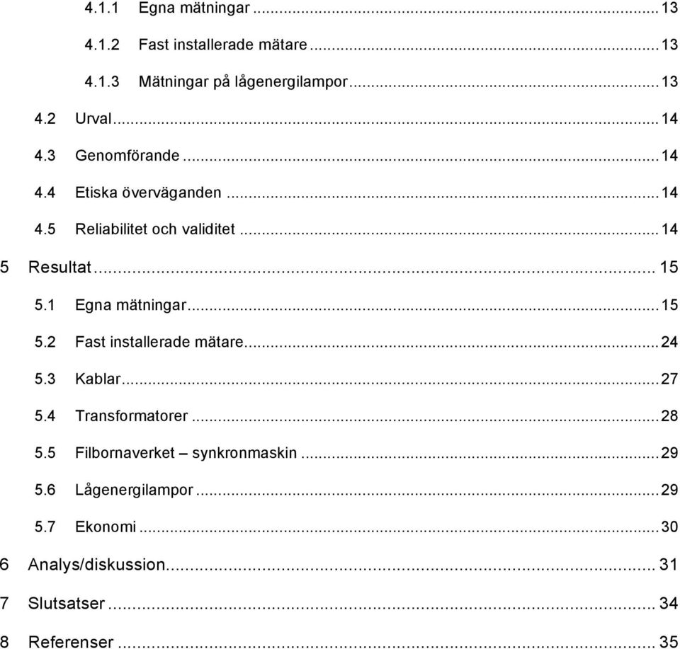 1 Egna mätningar... 15 5.2 Fast installerade mätare... 24 5.3 Kablar... 27 5.4 Transformatorer... 28 5.