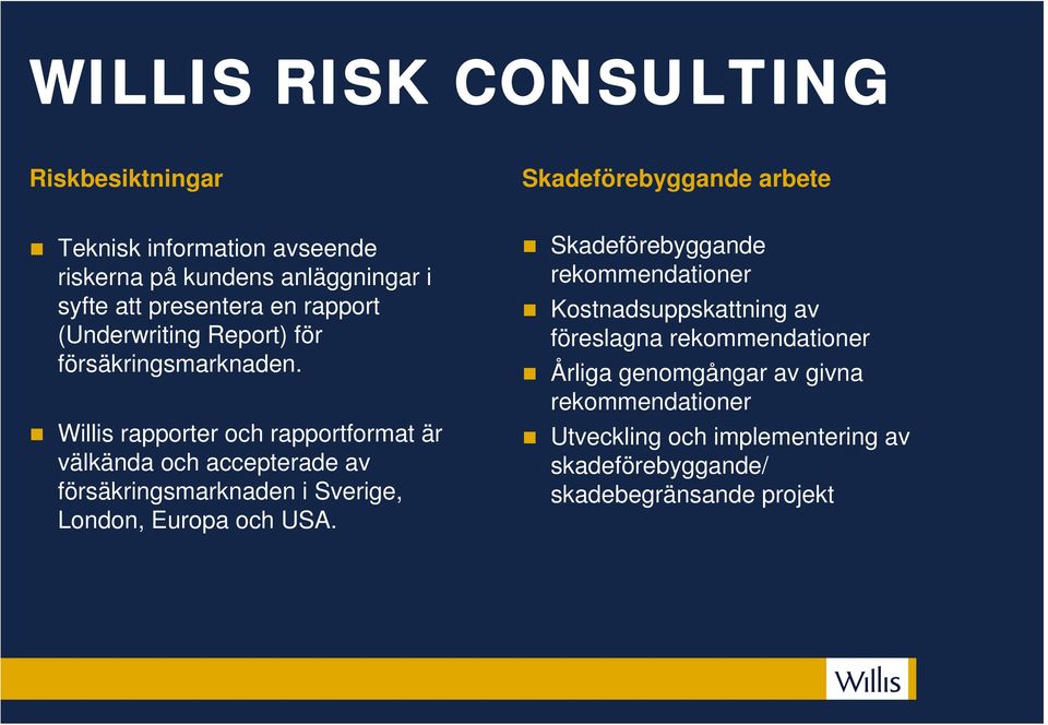 Willis rapporter och rapportformat är välkända och accepterade av försäkringsmarknaden i Sverige, London, Europa och USA.