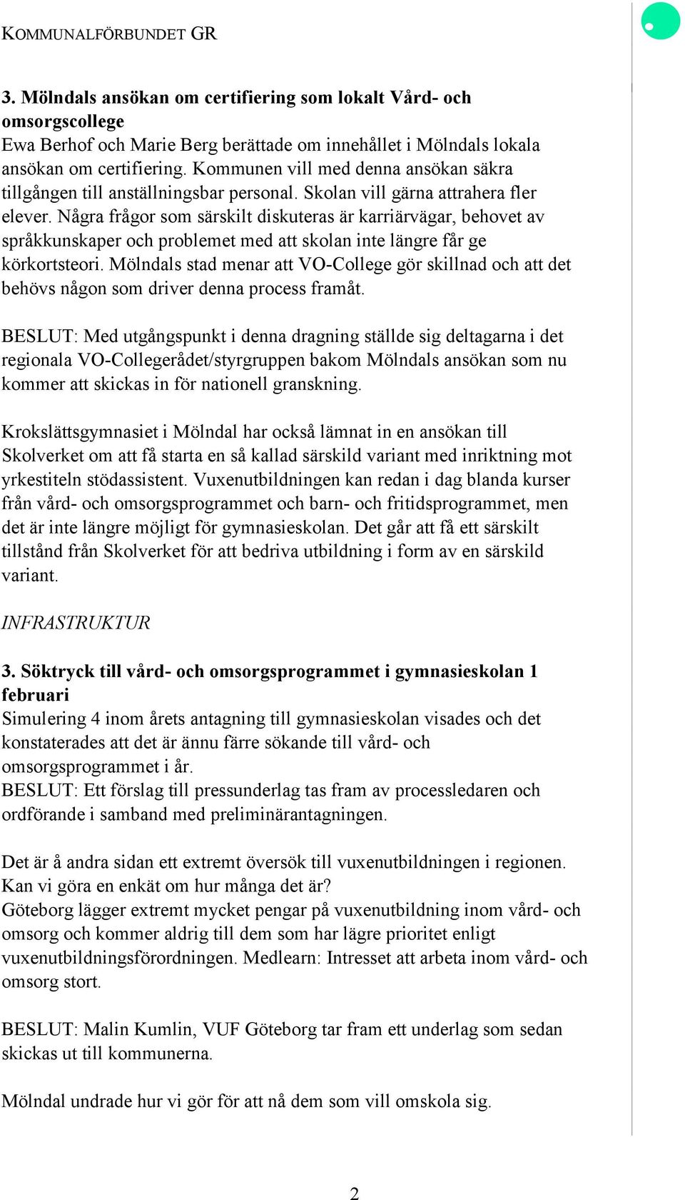 Några frågor som särskilt diskuteras är karriärvägar, behovet av språkkunskaper och problemet med att skolan inte längre får ge körkortsteori.