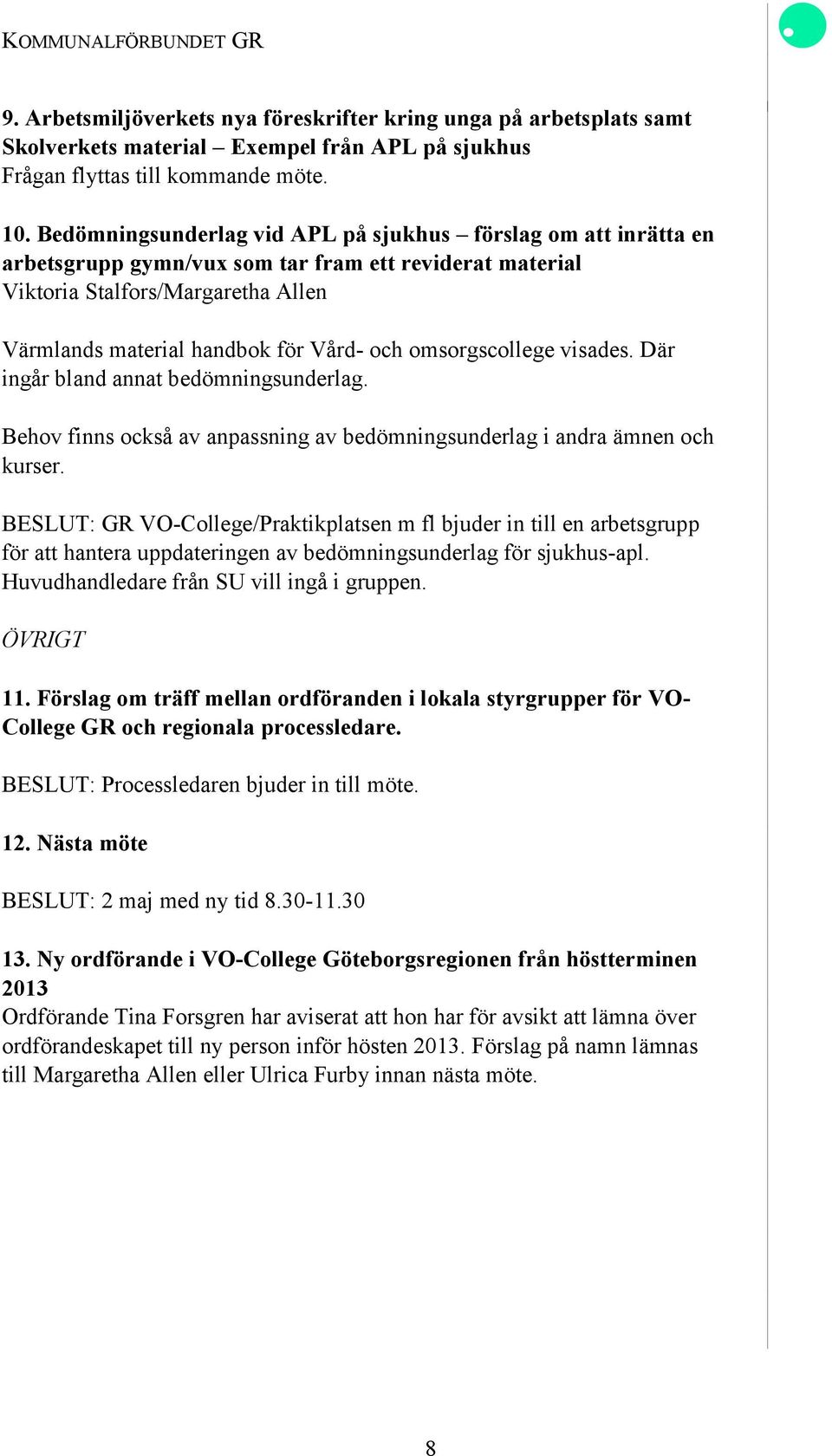 omsorgscollege visades. Där ingår bland annat bedömningsunderlag. Behov finns också av anpassning av bedömningsunderlag i andra ämnen och kurser.