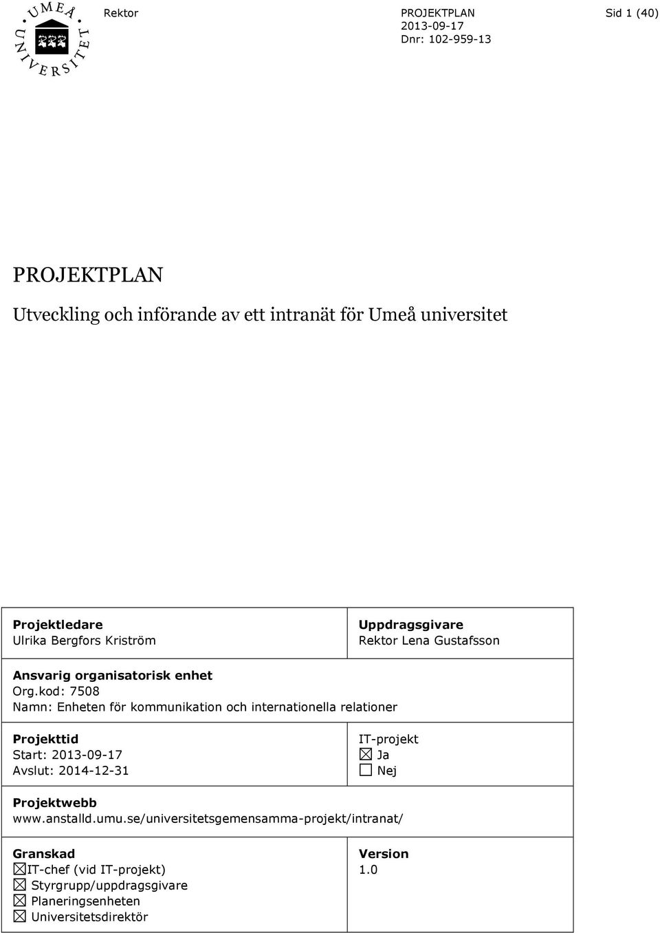 kod: 7508 Namn: Enheten för kommunikation och internationella relationer Projekttid Start: Avslut: 2014-12-31 IT-projekt Ja