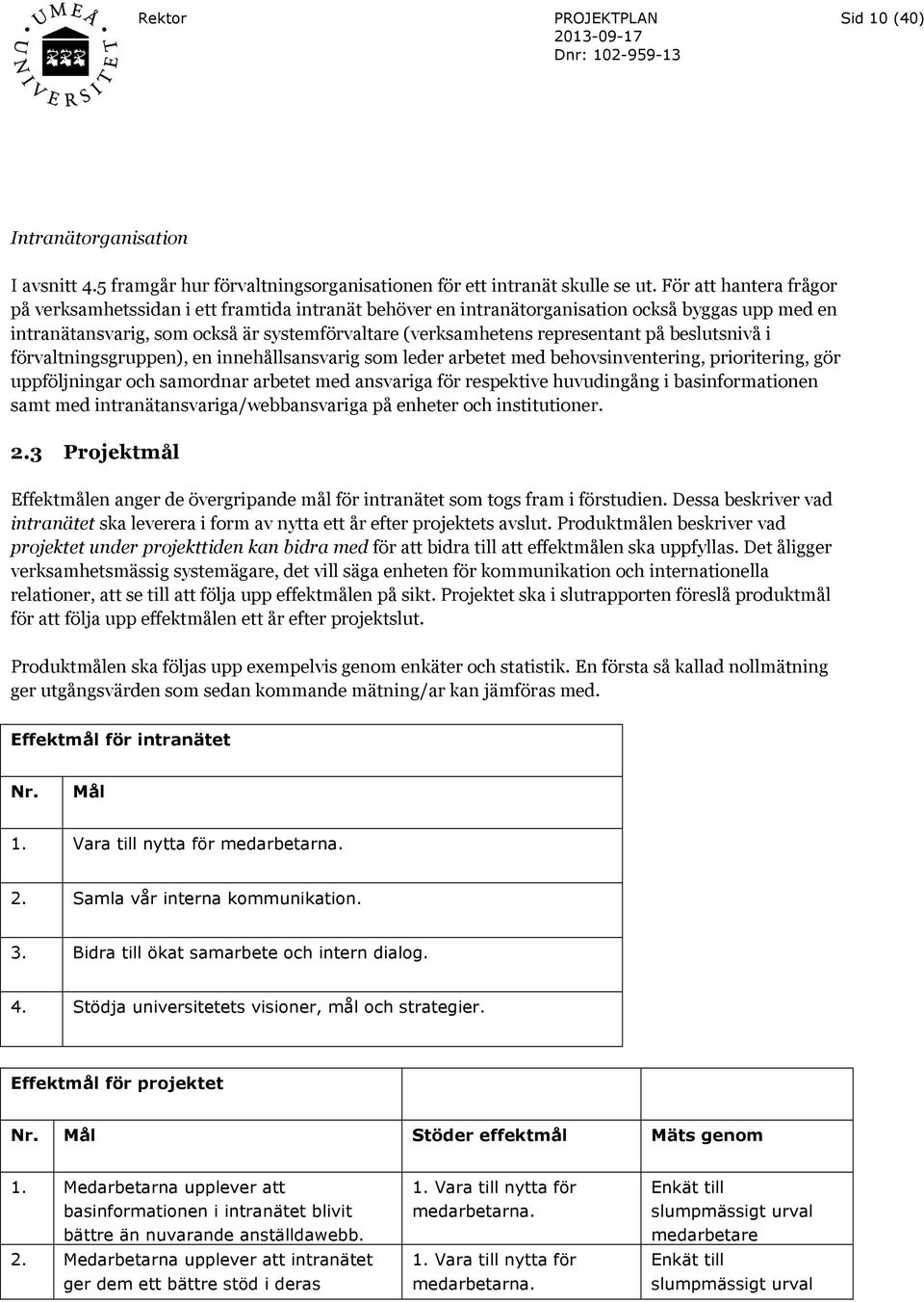 på beslutsnivå i förvaltningsgruppen), en innehållsansvarig som leder arbetet med behovsinventering, prioritering, gör uppföljningar och samordnar arbetet med ansvariga för respektive huvudingång i