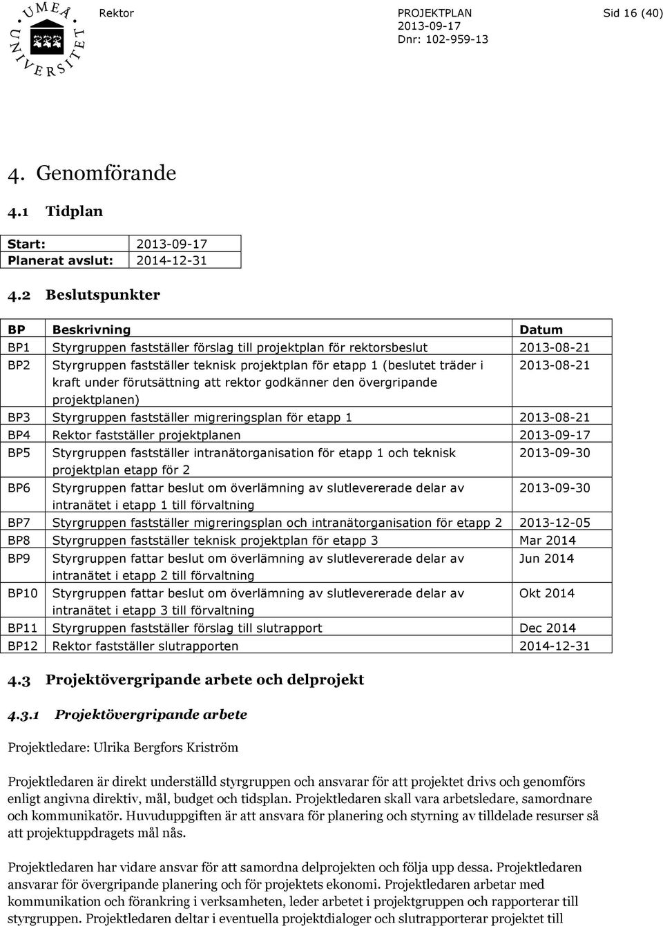 2013-08-21 kraft under förutsättning att rektor godkänner den övergripande projektplanen) BP3 Styrgruppen fastställer migreringsplan för etapp 1 2013-08-21 BP4 Rektor fastställer projektplanen BP5