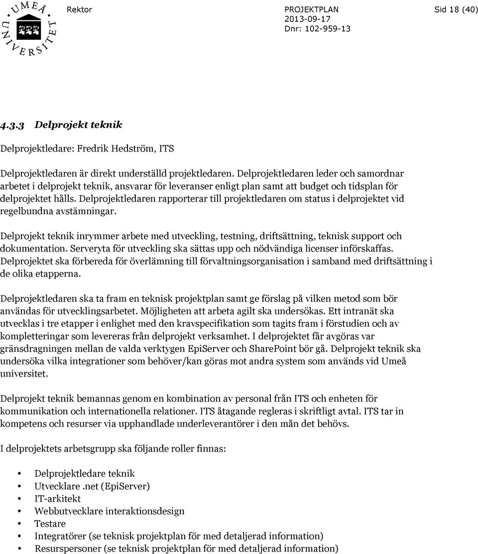 Delprojektledaren rapporterar till projektledaren om status i delprojektet vid regelbundna avstämningar.