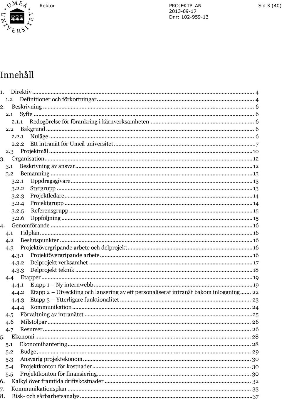 .. 14 3.2.4 Projektgrupp... 14 3.2.5 Referensgrupp... 15 3.2.6 Uppföljning... 15 4. Genomförande... 16 4.1 Tidplan... 16 4.2 Beslutspunkter... 16 4.3 Projektövergripande arbete och delprojekt... 16 4.3.1 Projektövergripande arbete.