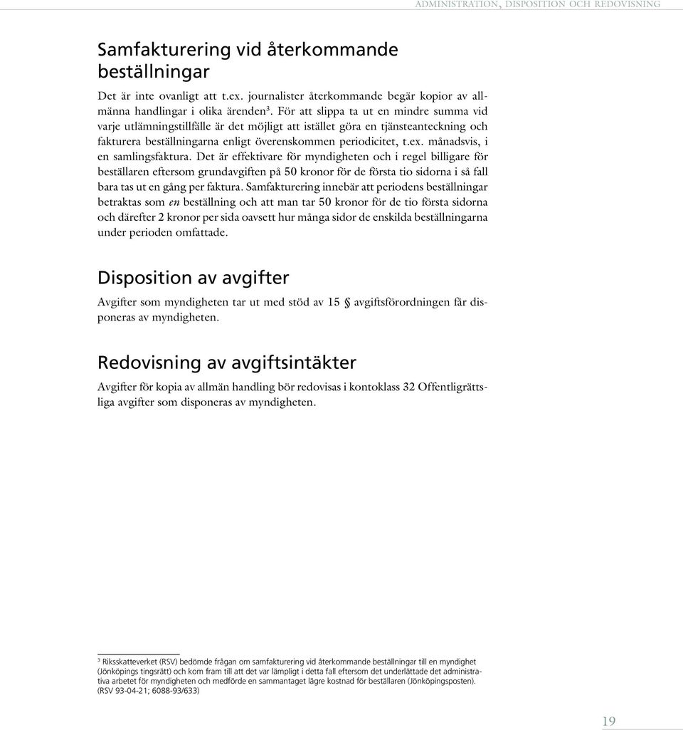 För att slippa ta ut en mindre summa vid varje utlämningstillfälle är det möjligt att istället göra en tjänsteanteckning och fakturera beställningarna enligt överenskommen periodicitet, t.ex.