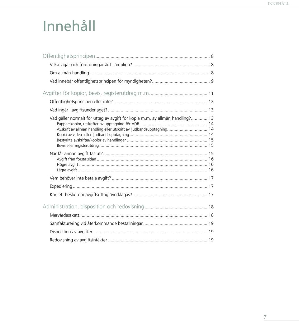 ... 13 Papperskopior, utskrifter av upptagning för ADB... 14 Avskrift av allmän handling eller utskrift av ljudbandsupptagning... 14 Kopia av video- eller ljudbandsupptagning.