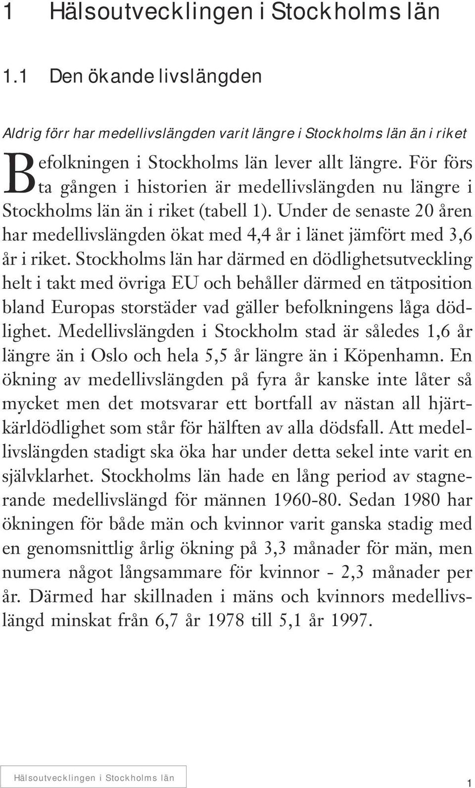 Stockholms län har därmed en dödlighetsutveckling helt i takt med övriga EU och behåller därmed en tätposition bland Europas storstäder vad gäller befolkningens låga dödlighet.