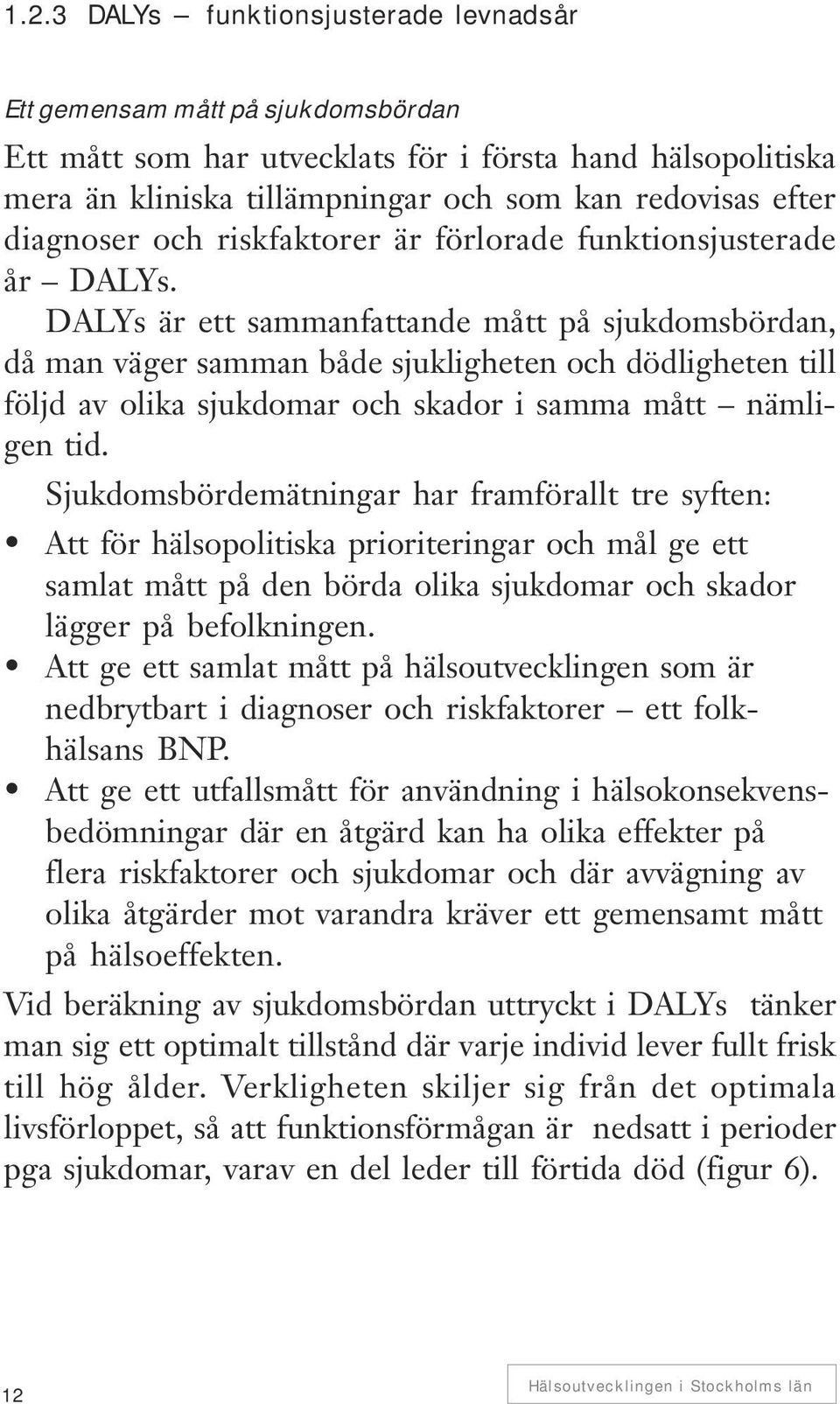 DALYs är ett sammanfattande mått på sjukdomsbördan, då man väger samman både sjukligheten och dödligheten till följd av olika sjukdomar och skador i samma mått nämligen tid.