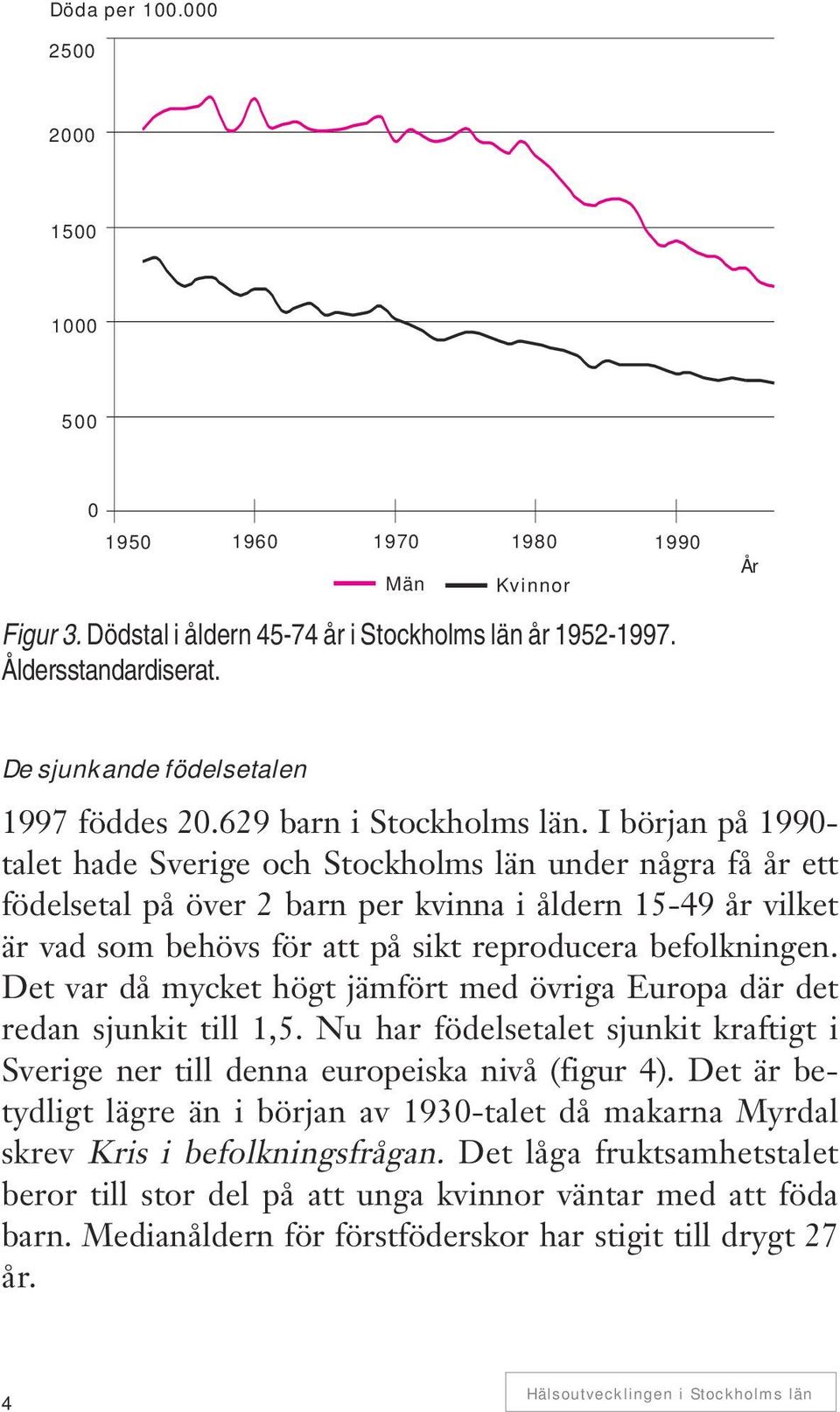 I början på 1990- talet hade Sverige och Stockholms län under några få år ett födelsetal på över 2 barn per kvinna i åldern 15-49 år vilket är vad som behövs för att på sikt reproducera befolkningen.