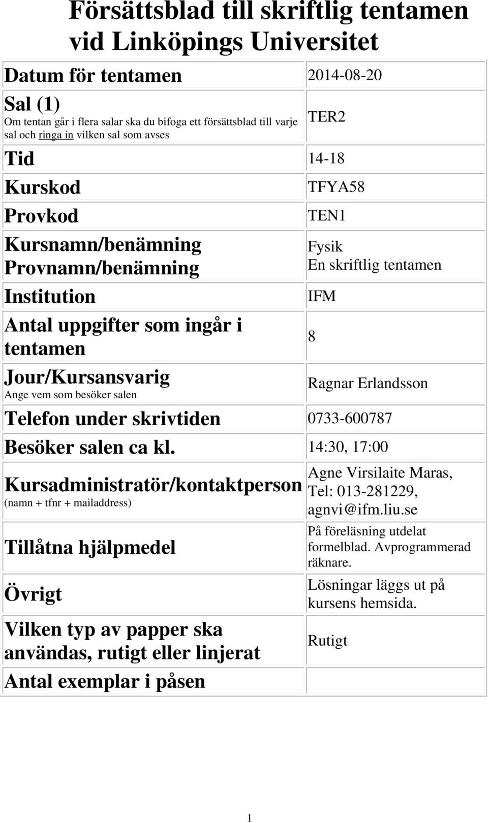 skriftlig tentamen IFM 8 Ragnar Erlandsson Telefon under skrivtiden 0733-600787 Besöker salen ca kl.