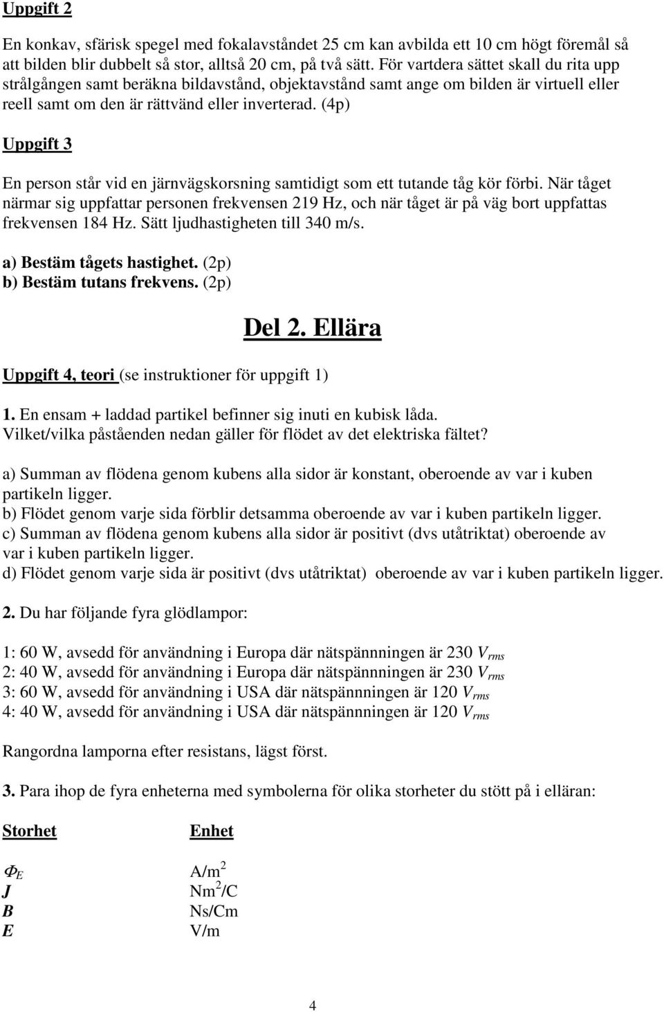 (4p) Uppgift 3 En person står vid en järnvägskorsning samtidigt som ett tutande tåg kör förbi.