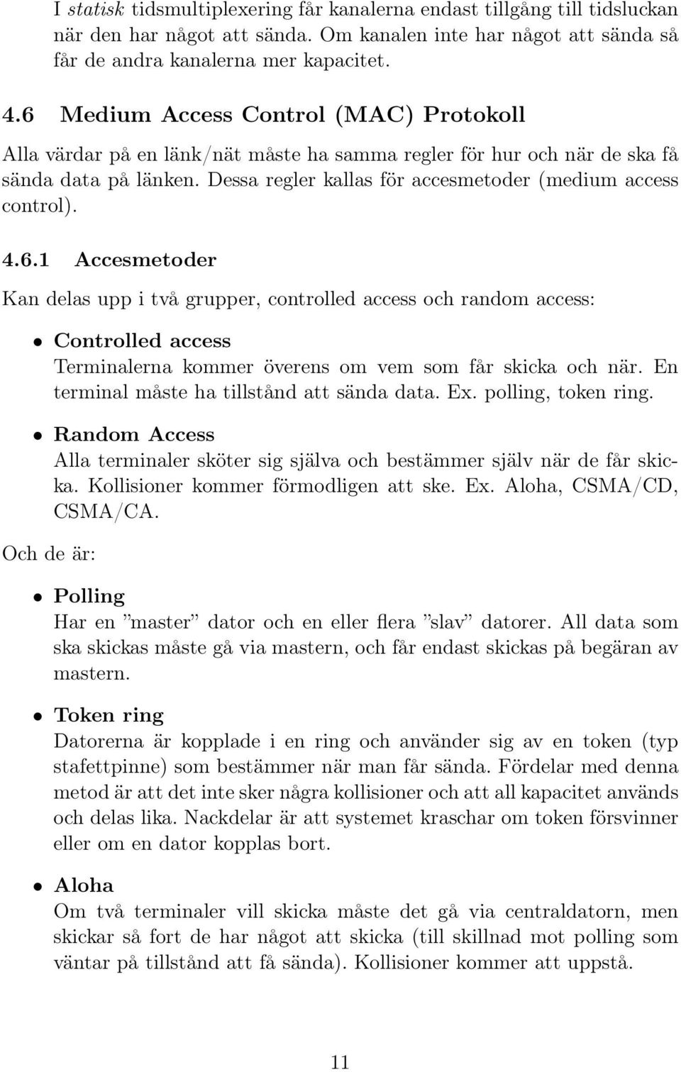 4.6.1 Accesmetoder Kan delas upp i två grupper, controlled access och random access: Controlled access Terminalerna kommer överens om vem som får skicka och när.