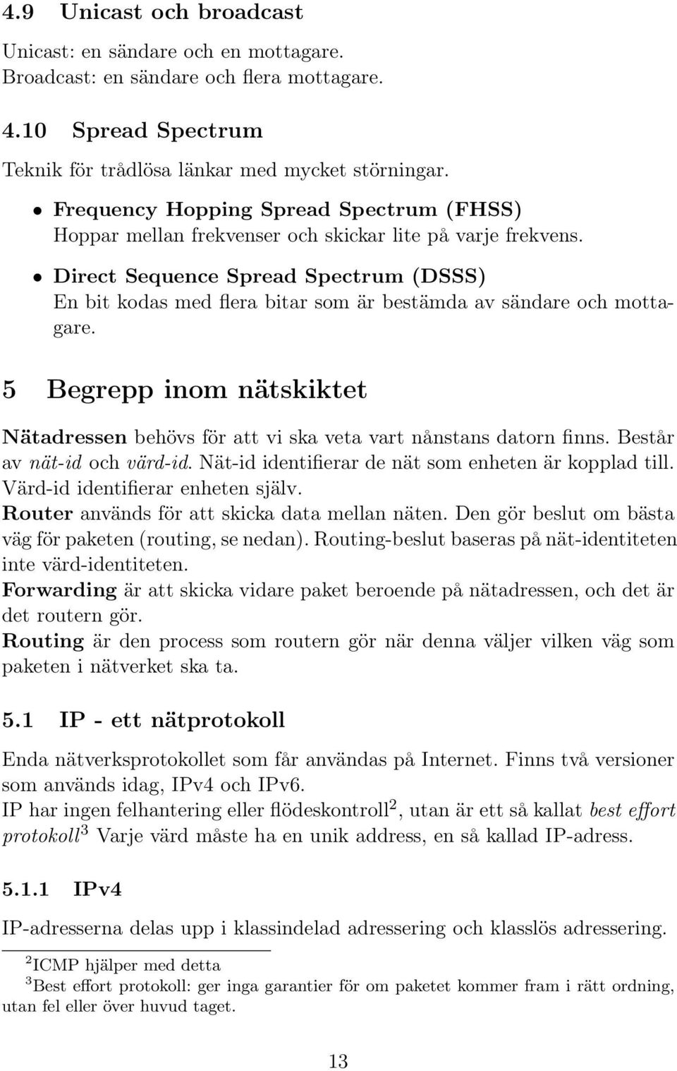 Direct Sequence Spread Spectrum (DSSS) En bit kodas med flera bitar som är bestämda av sändare och mottagare.