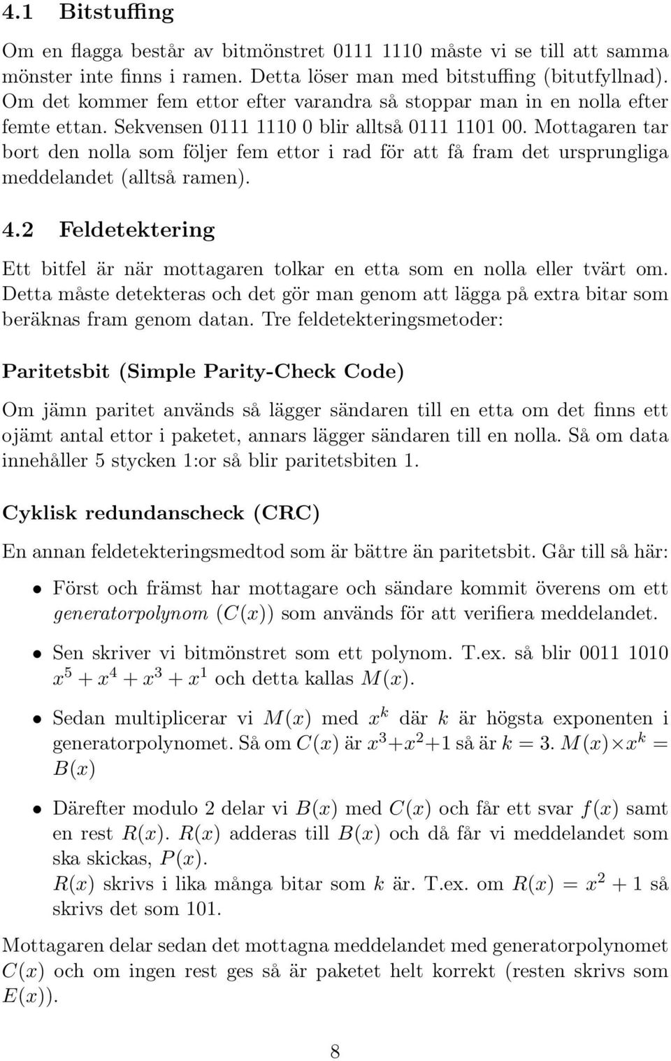 Mottagaren tar bort den nolla som följer fem ettor i rad för att få fram det ursprungliga meddelandet (alltså ramen). 4.