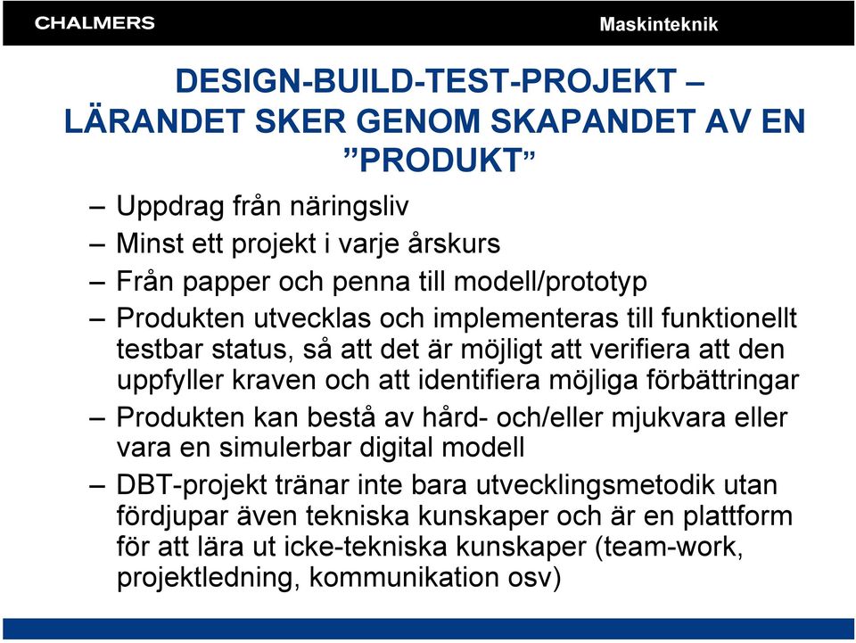 att identifiera möjliga förbättringar Prdukten kan bestå av hård- ch/eller mjukvara eller vara en simulerbar digital mdell DBT-prjekt tränar inte bara