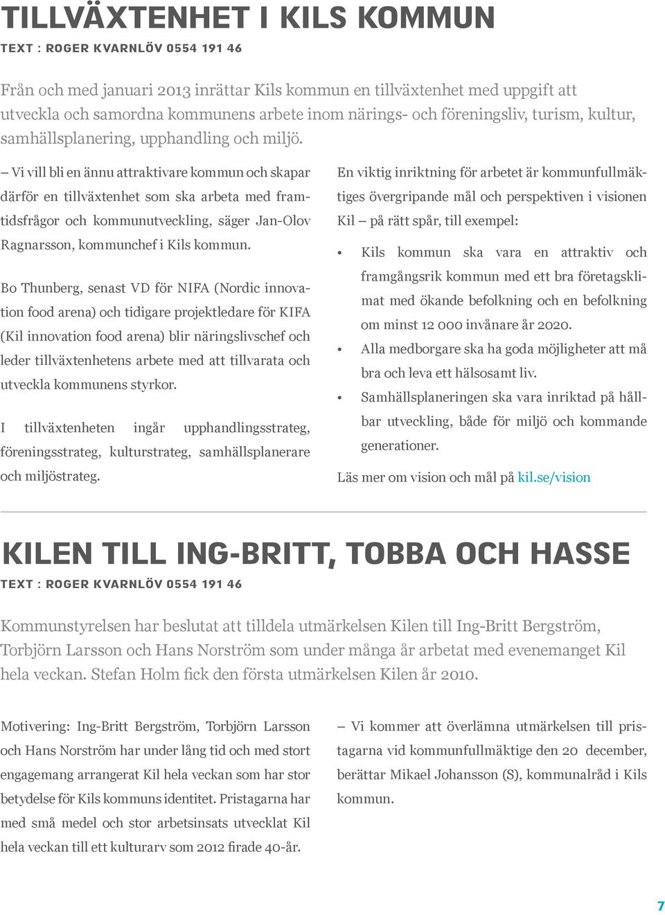 Vi vill bli en ännu attraktivare kommun och skapar därför en tillväxtenhet som ska arbeta med framtidsfrågor och kommunutveckling, säger Jan-Olov Ragnarsson, kommunchef i Kils kommun.