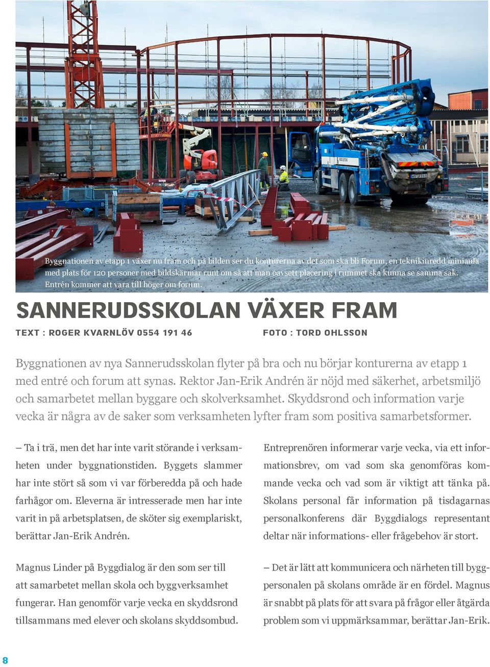 Sannerudsskolan växer fram TEXT : Roger Kvarnlöv 0554 191 46 foto : Tord Ohlsson Byggnationen av nya Sannerudsskolan flyter på bra och nu börjar konturerna av etapp 1 med entré och forum att synas.