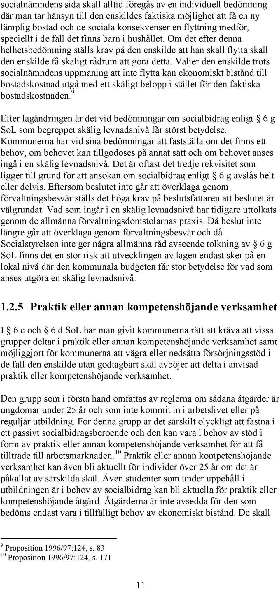 Väljer den enskilde trots socialnämndens uppmaning att inte flytta kan ekonomiskt bistånd till bostadskostnad utgå med ett skäligt belopp i stället för den faktiska bostadskostnaden.