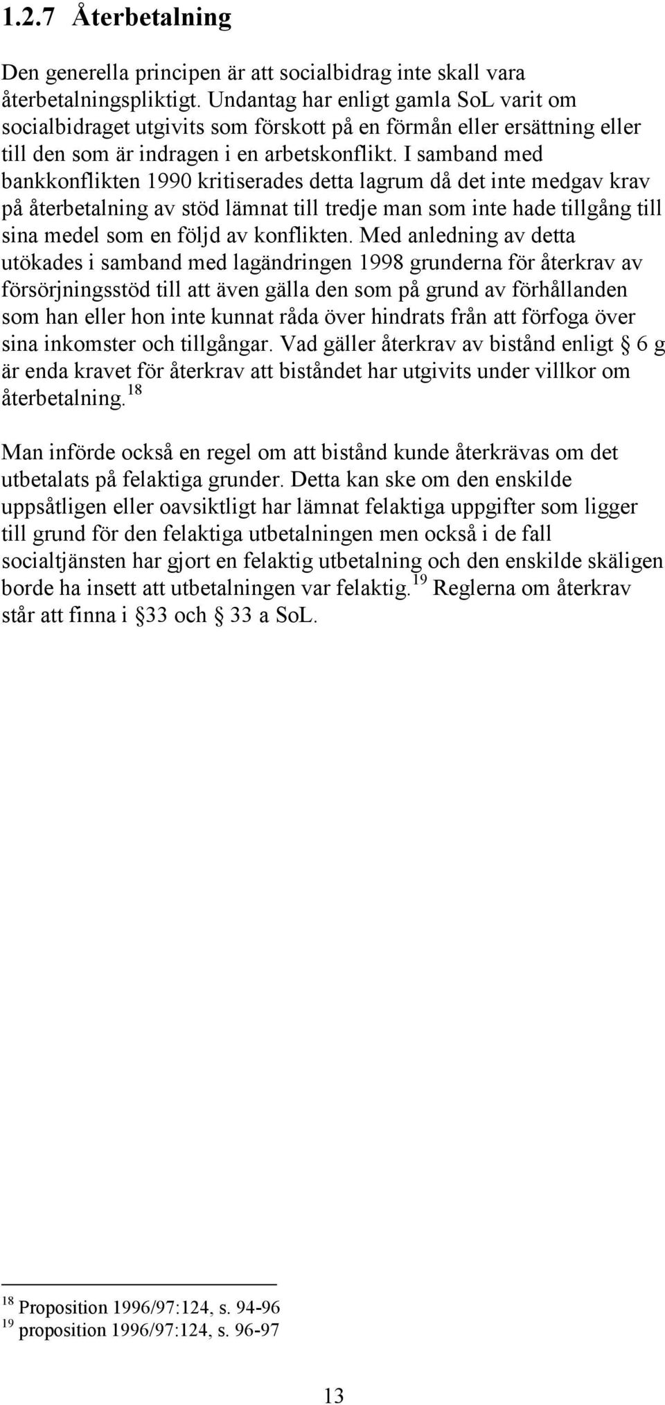 I samband med bankkonflikten 1990 kritiserades detta lagrum då det inte medgav krav på återbetalning av stöd lämnat till tredje man som inte hade tillgång till sina medel som en följd av konflikten.