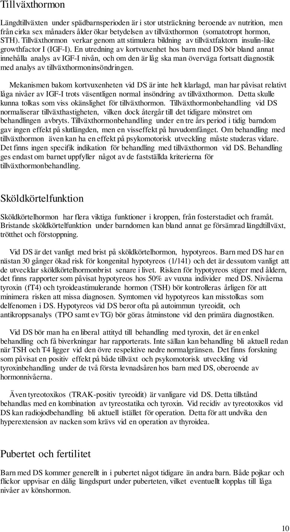 En utredning av kortvuxenhet hos barn med DS bör bland annat innehålla analys av IGF-I nivån, och om den är låg ska man överväga fortsatt diagnostik med analys av tillväxthormoninsöndringen.