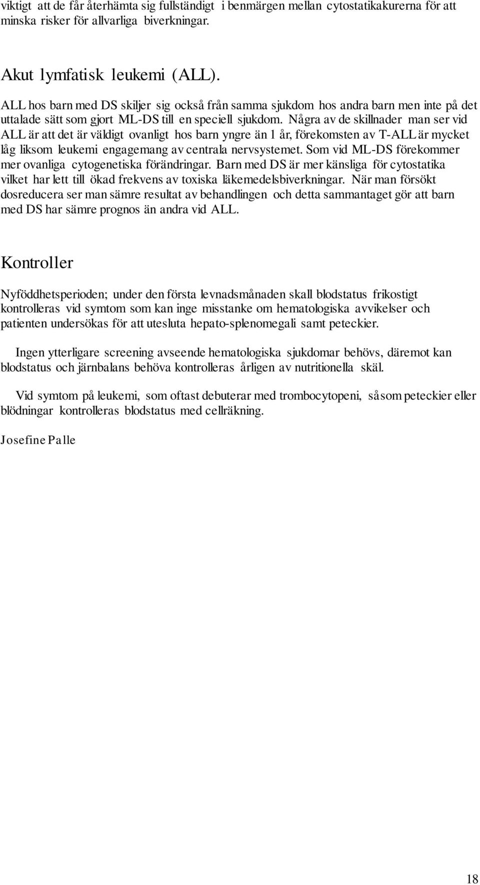 Några av de skillnader man ser vid ALL är att det är väldigt ovanligt hos barn yngre än 1 år, förekomsten av T-ALL är mycket låg liksom leukemi engagemang av centrala nervsystemet.